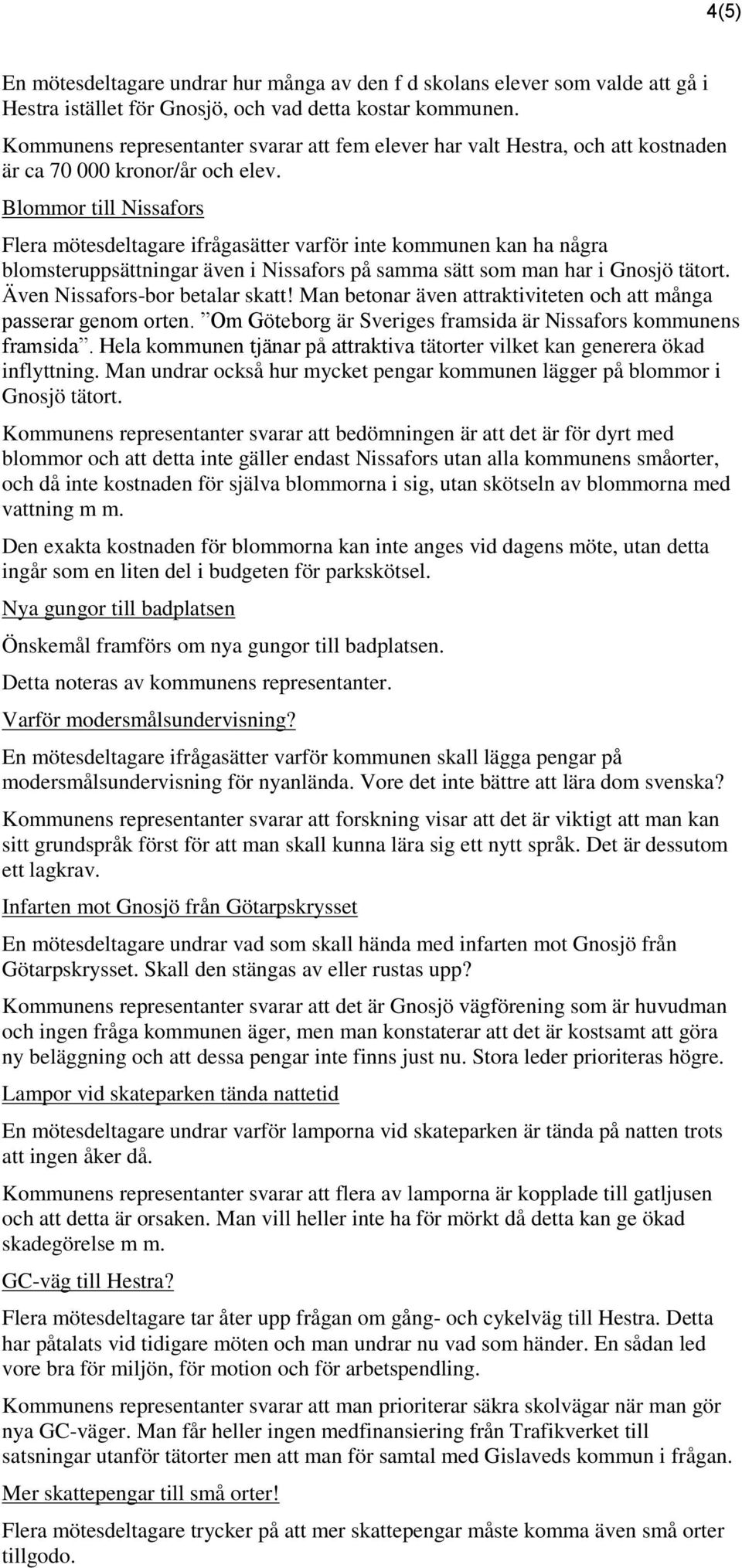 Blommor till Nissafors Flera mötesdeltagare ifrågasätter varför inte kommunen kan ha några blomsteruppsättningar även i Nissafors på samma sätt som man har i Gnosjö tätort.