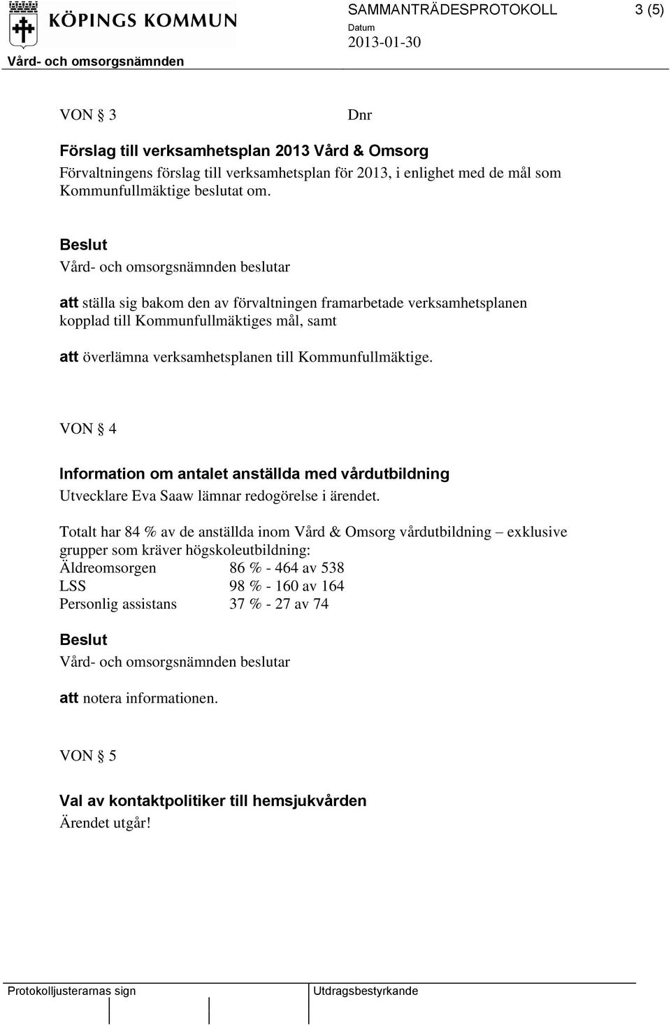 VON 4 Information om antalet anställda med vårdutbildning Utvecklare Eva Saaw lämnar redogörelse i ärendet.