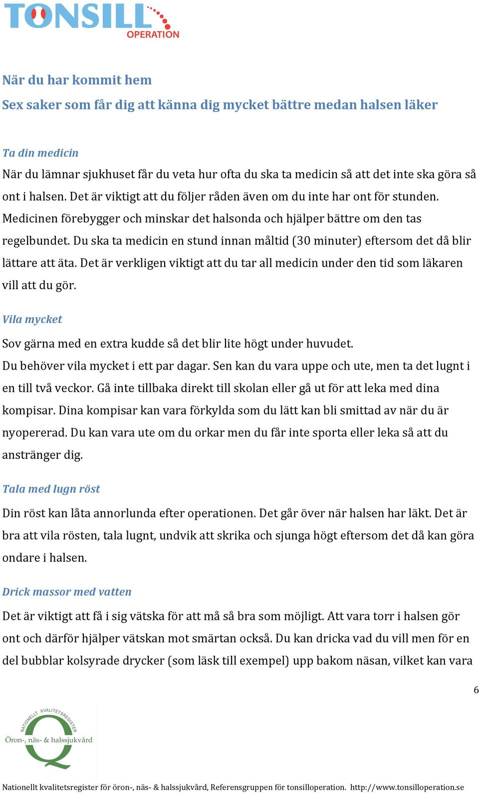 Du ska ta medicin en stund innan måltid (30 minuter) eftersom det då blir lättare att äta. Det är verkligen viktigt att du tar all medicin under den tid som läkaren vill att du gör.