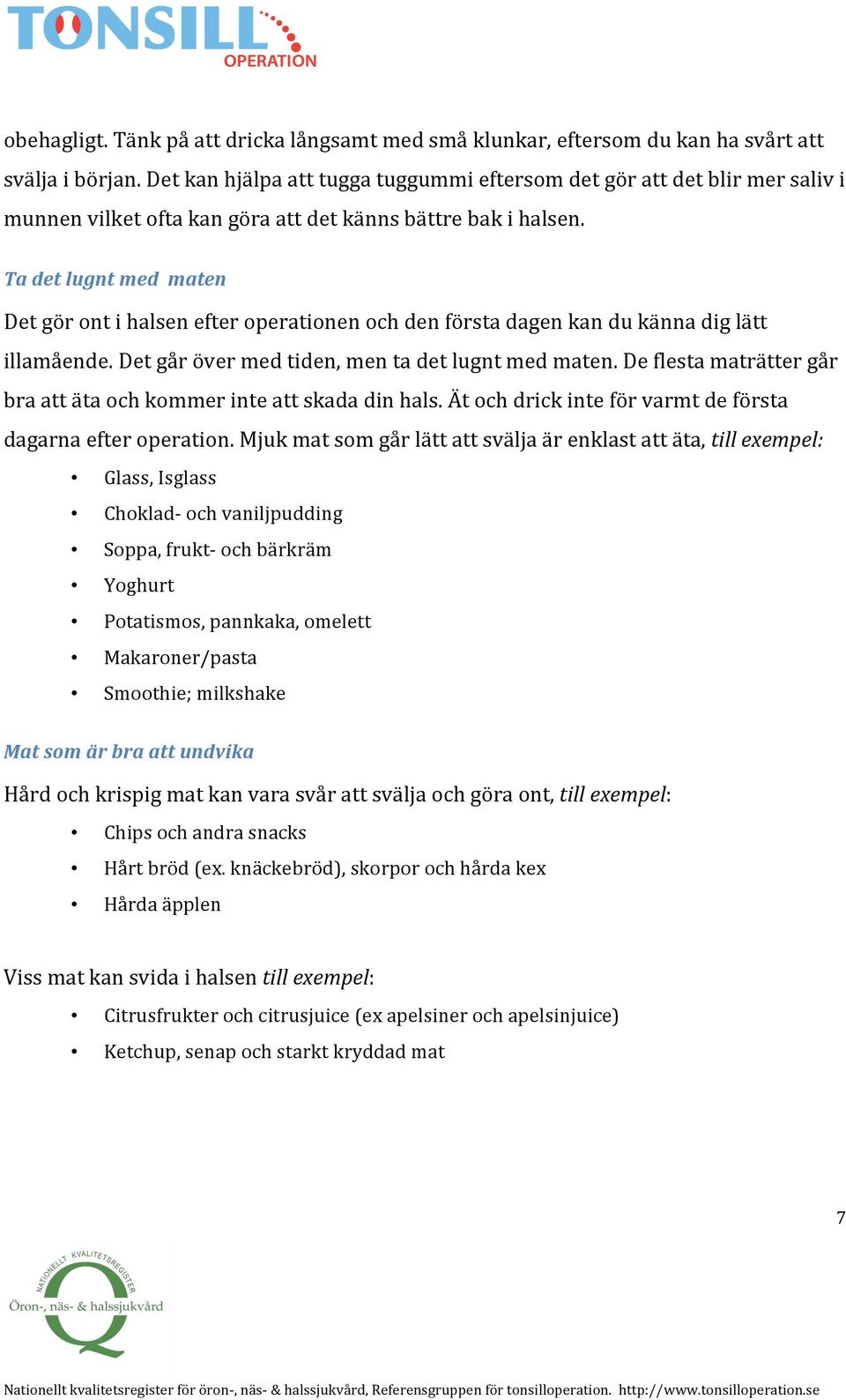 Ta det lugnt med maten Det gör ont i halsen efter operationen och den första dagen kan du känna dig lätt illamående. Det går över med tiden, men ta det lugnt med maten.