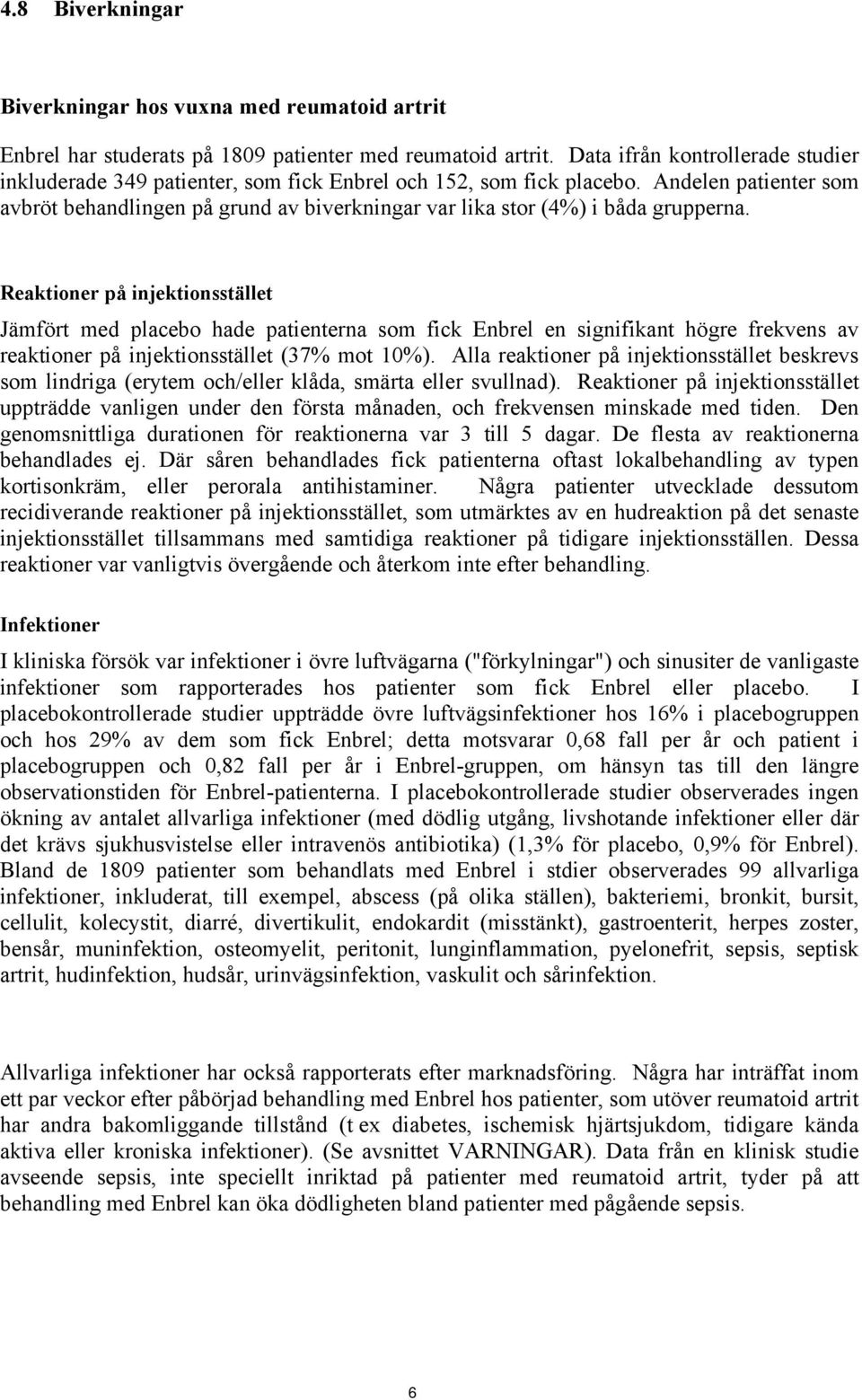 Andelen patienter som avbröt behandlingen på grund av biverkningar var lika stor (4%) i båda grupperna.