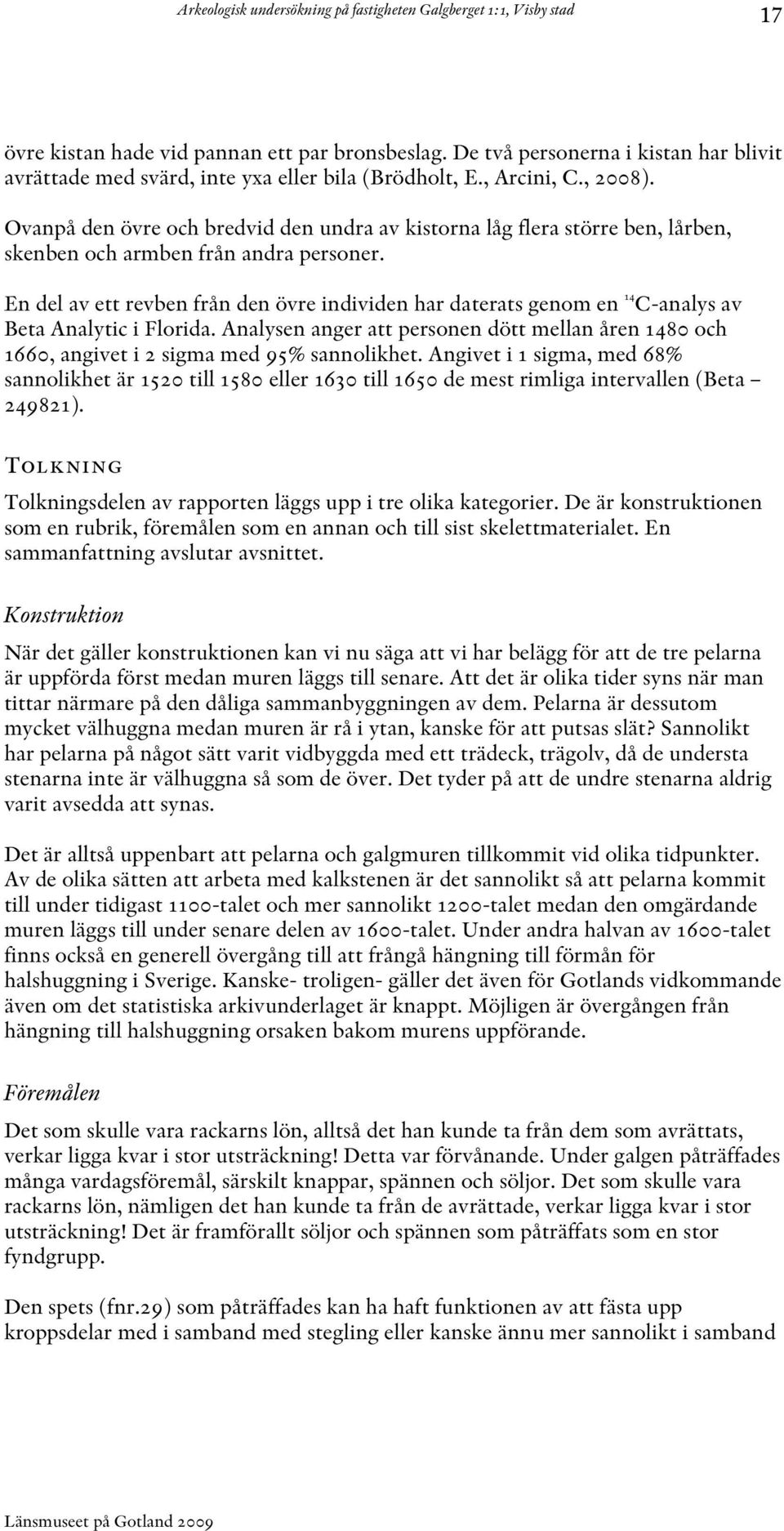 En del av ett revben från den övre individen har daterats genom en 14 C-analys av Beta Analytic i Florida.