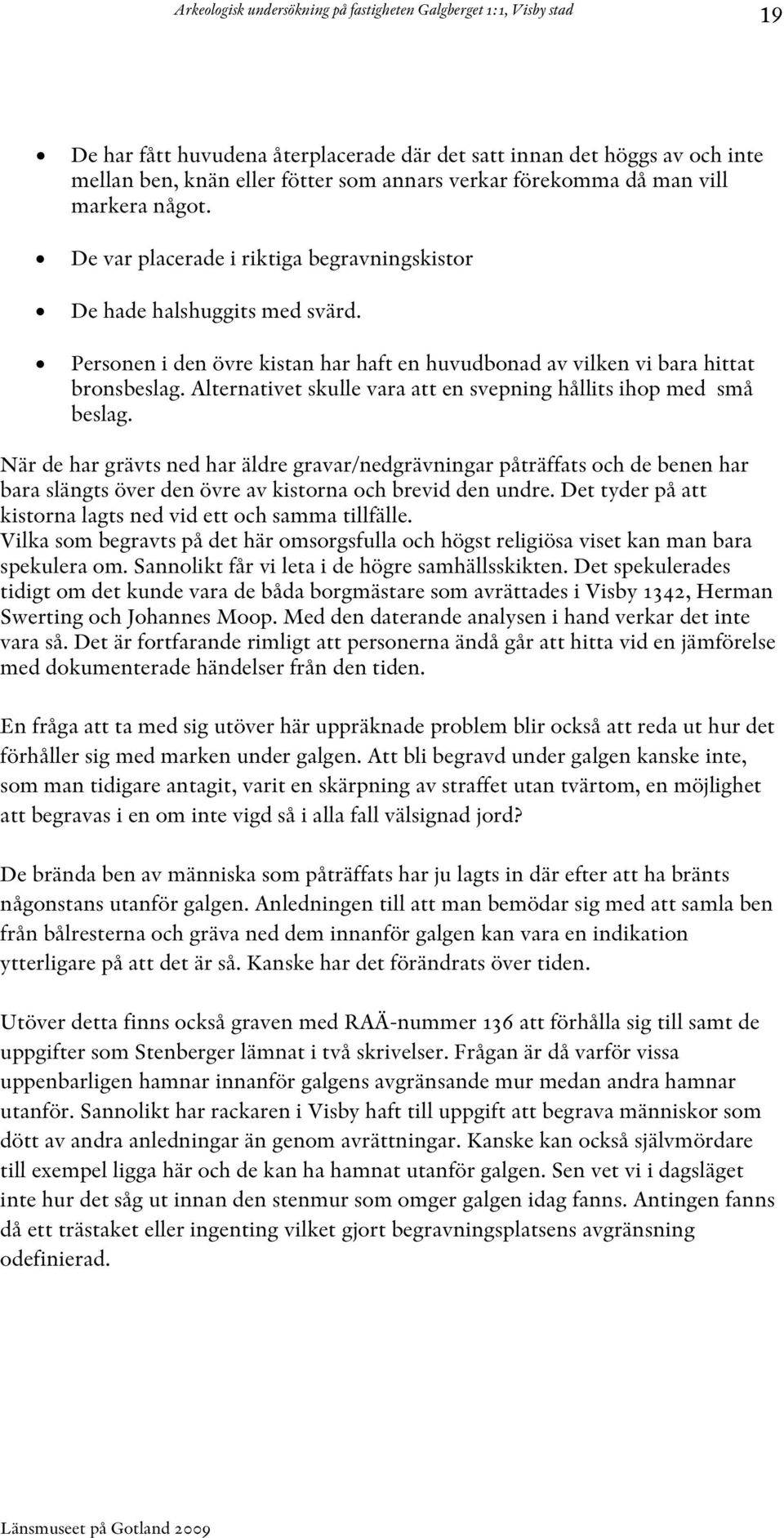 Alternativet skulle vara att en svepning hållits ihop med små beslag.