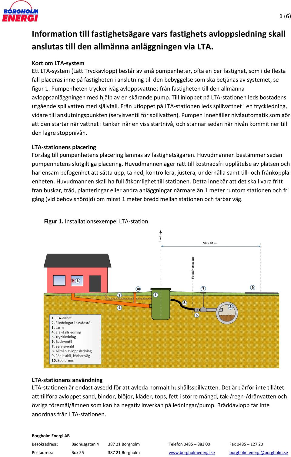 betjänas av systemet, se figur 1. Pumpenheten trycker iväg avloppsvattnet från fastigheten till den allmänna avloppsanläggningen med hjälp av en skärande pump.