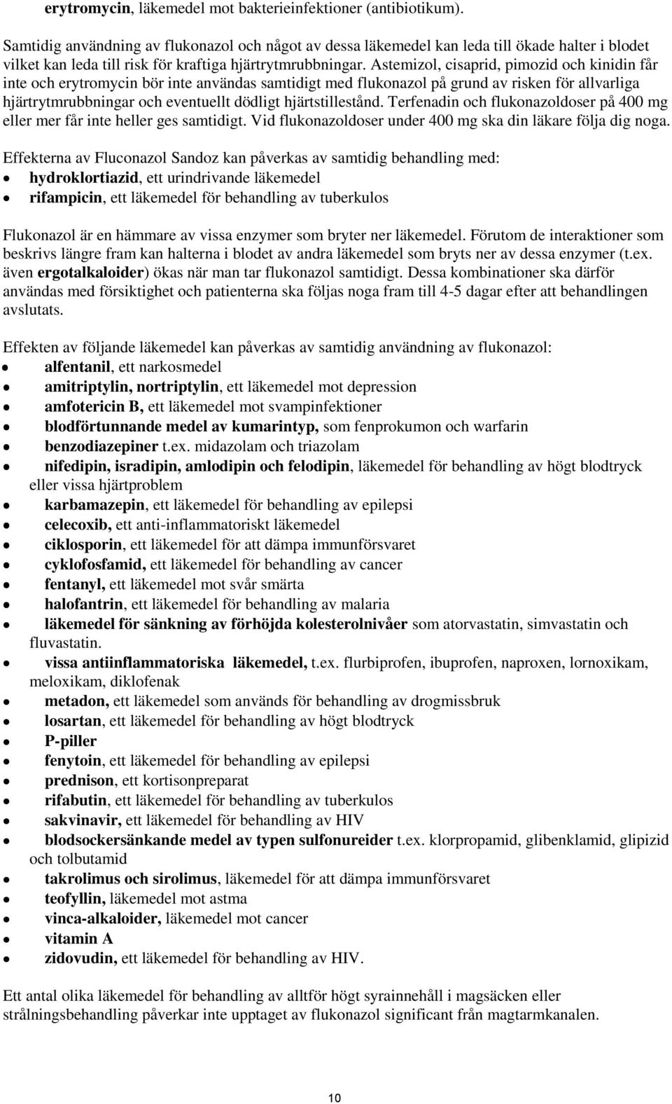 Astemizol, cisaprid, pimozid och kinidin får inte och erytromycin bör inte användas samtidigt med flukonazol på grund av risken för allvarliga hjärtrytmrubbningar och eventuellt dödligt