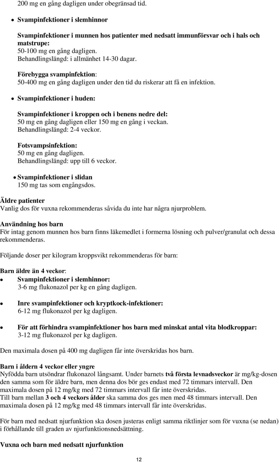 Svampinfektioner i huden: Svampinfektioner i kroppen och i benens nedre del: 50 mg en gång dagligen eller 150 mg en gång i veckan. Behandlingslängd: 2-4 veckor.