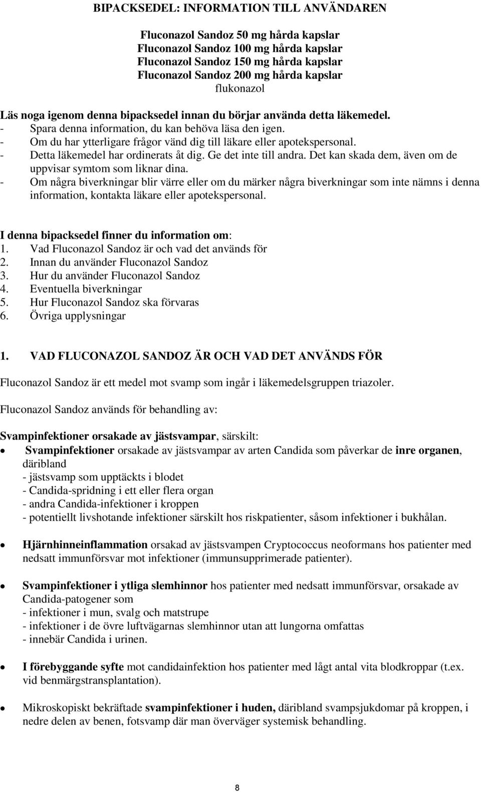 - Om du har ytterligare frågor vänd dig till läkare eller apotekspersonal. - Detta läkemedel har ordinerats åt dig. Ge det inte till andra.