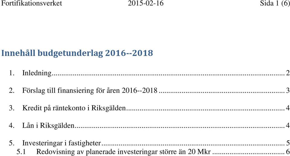 Kredit på räntekonto i Riksgälden... 4 4. Lån i Riksgälden... 4 5.