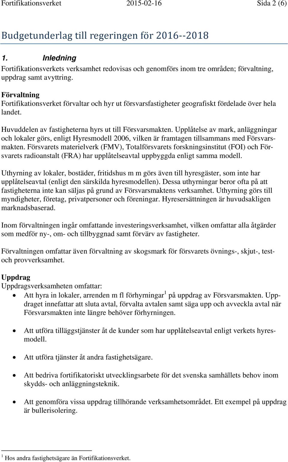 Förvaltning Fortifikationsverket förvaltar och hyr ut försvarsfastigheter geografiskt fördelade över hela landet. Huvuddelen av fastigheterna hyrs ut till Försvarsmakten.