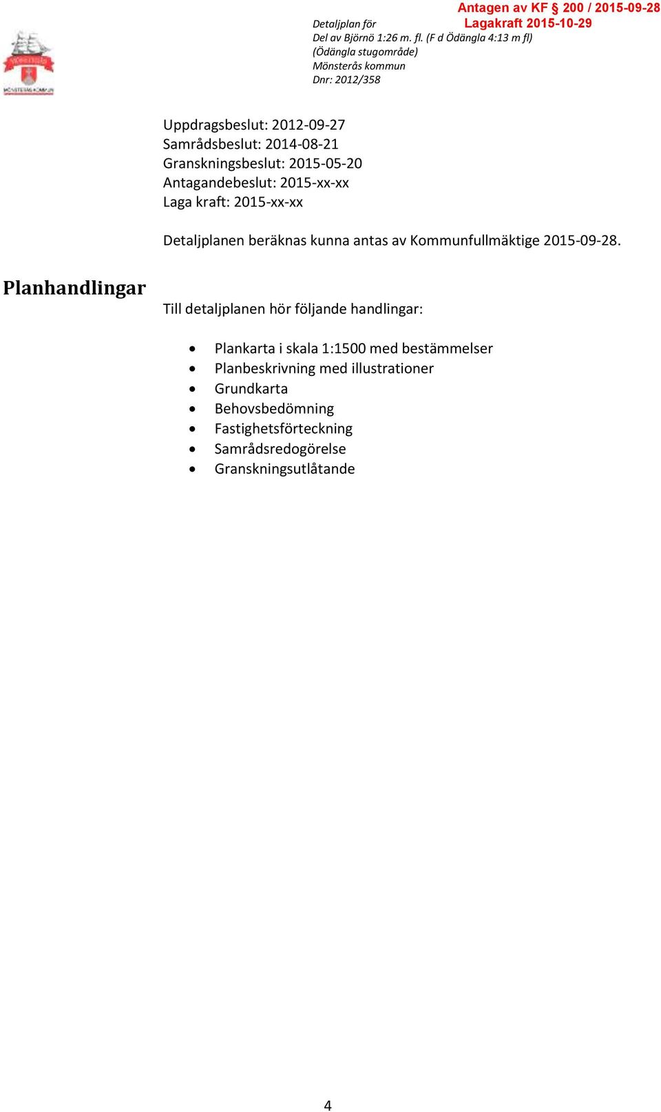 Planhandlingar Till detaljplanen hör följande handlingar: Plankarta i skala 1:1500 med bestämmelser