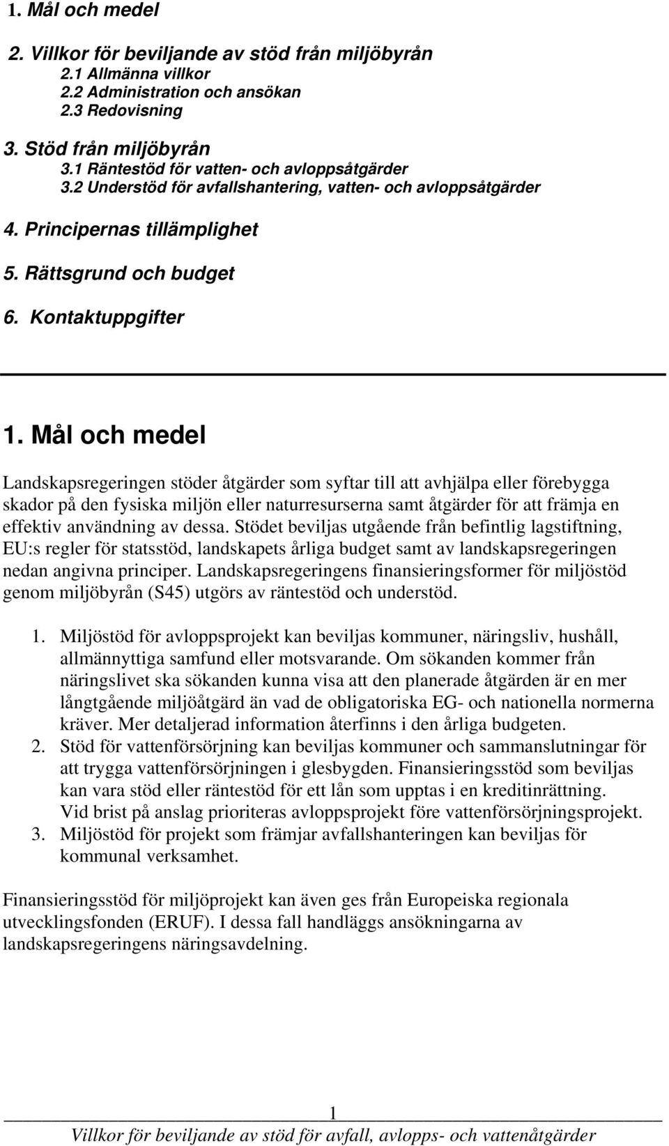 Mål och medel Landskapsregeringen stöder åtgärder som syftar till att avhjälpa eller förebygga skador på den fysiska miljön eller naturresurserna samt åtgärder för att främja en effektiv användning