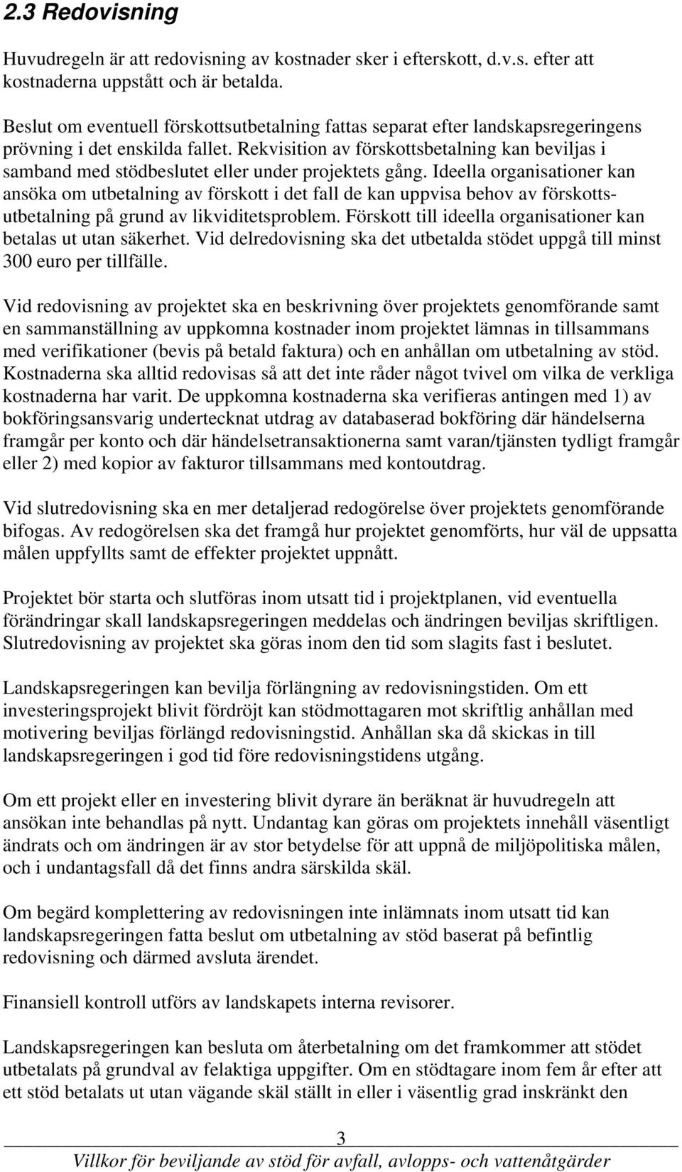 Rekvisition av förskottsbetalning kan beviljas i samband med stödbeslutet eller under projektets gång.