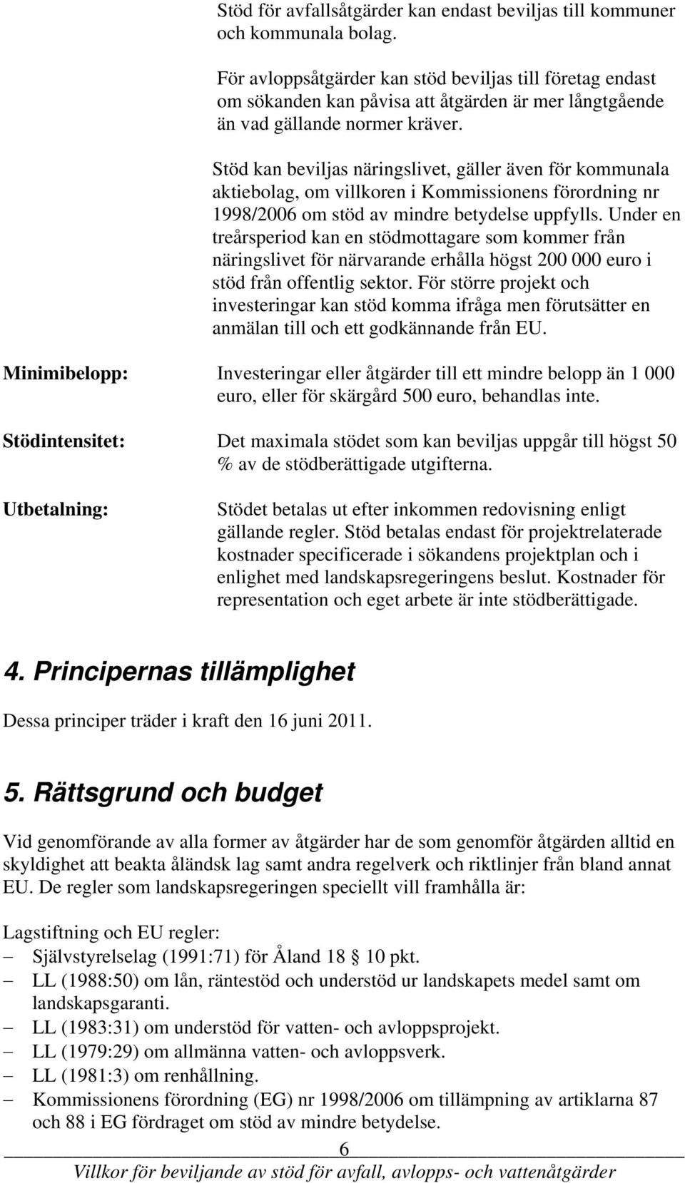 Stöd kan beviljas näringslivet, gäller även för kommunala aktiebolag, om villkoren i Kommissionens förordning nr 1998/2006 om stöd av mindre betydelse uppfylls.