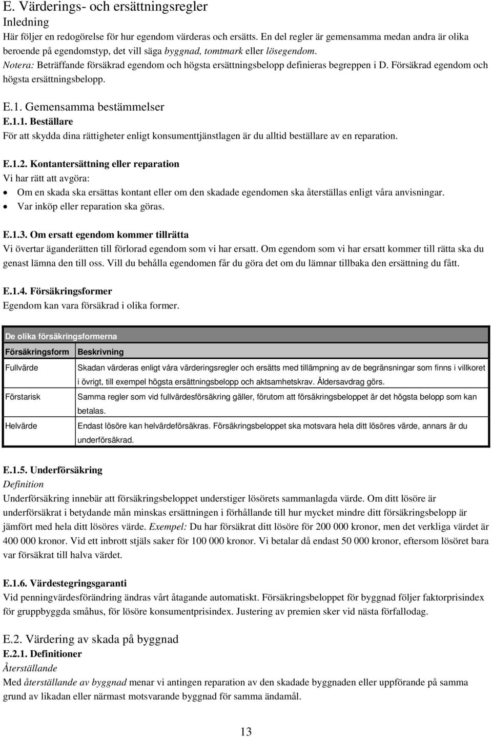 Notera: Beträffande försäkrad egendom och högsta ersättningsbelopp definieras begreppen i D. Försäkrad egendom och högsta ersättningsbelopp. E.1.