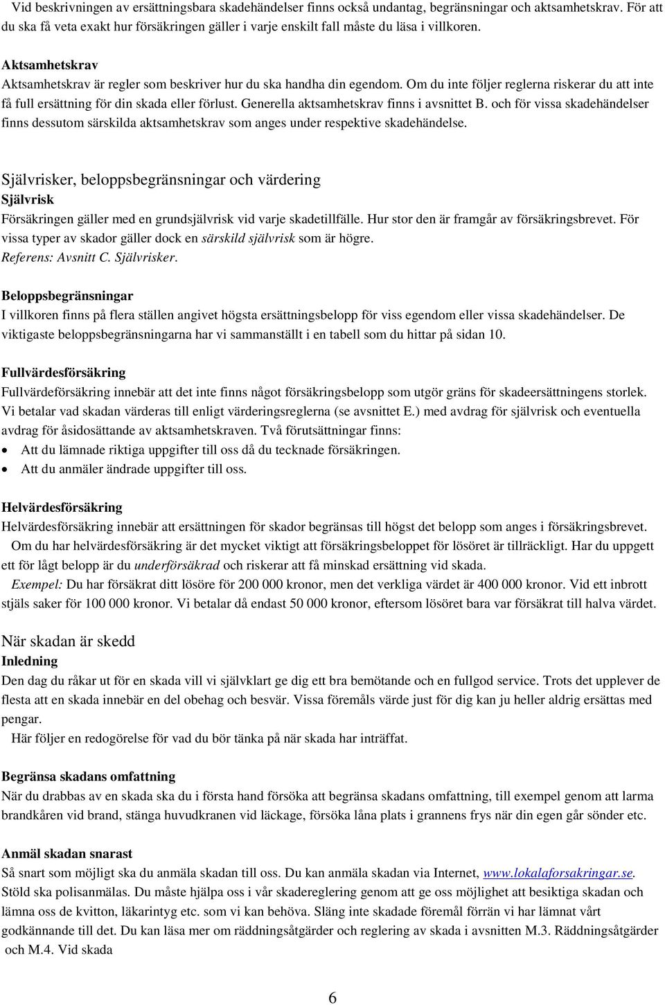 Om du inte följer reglerna riskerar du att inte få full ersättning för din skada eller förlust. Generella aktsamhetskrav finns i avsnittet B.