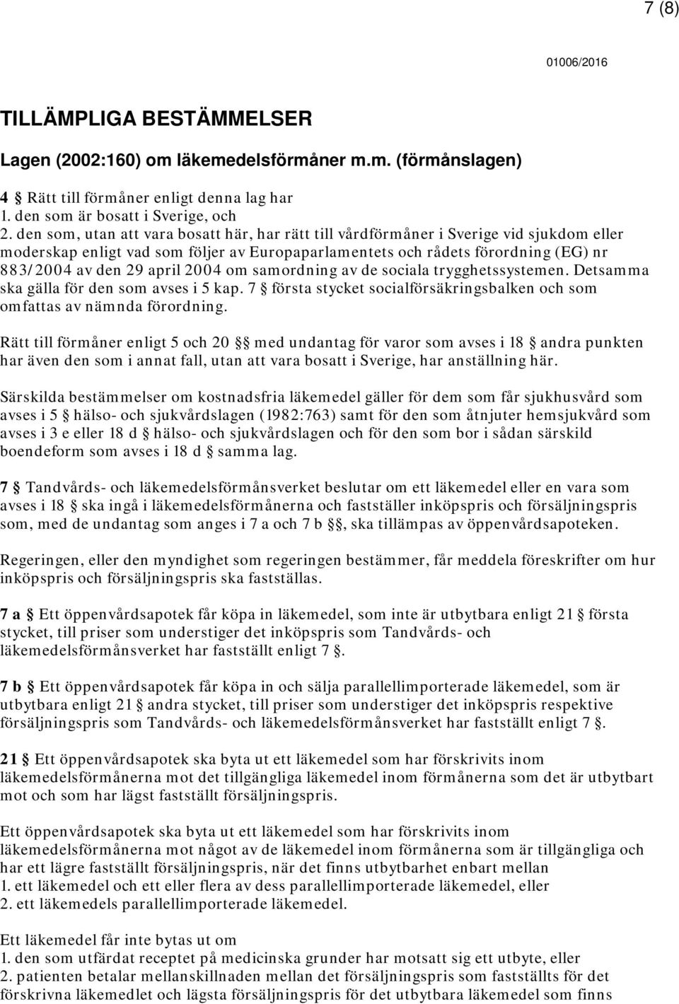 2004 om samordning av de sociala trygghetssystemen. Detsamma ska gälla för den som avses i 5 kap. 7 första stycket socialförsäkringsbalken och som omfattas av nämnda förordning.