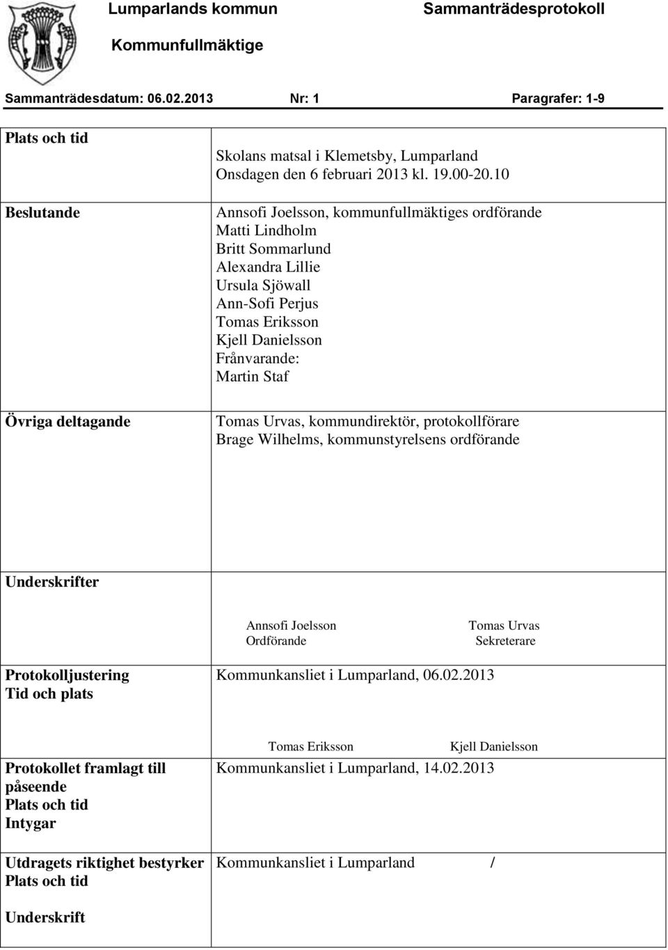 Urvas, kommundirektör, protokollförare Brage Wilhelms, kommunstyrelsens ordförande Underskrifter Annsofi Joelsson Ordförande Tomas Urvas Sekreterare Protokolljustering Tid och plats