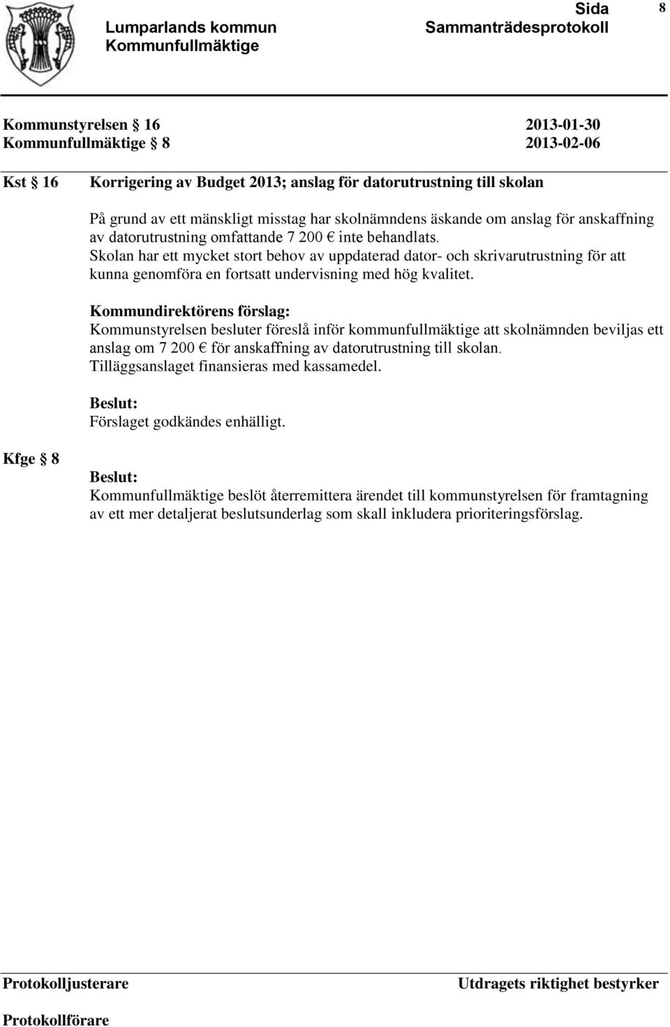 Skolan har ett mycket stort behov av uppdaterad dator- och skrivarutrustning för att kunna genomföra en fortsatt undervisning med hög kvalitet.