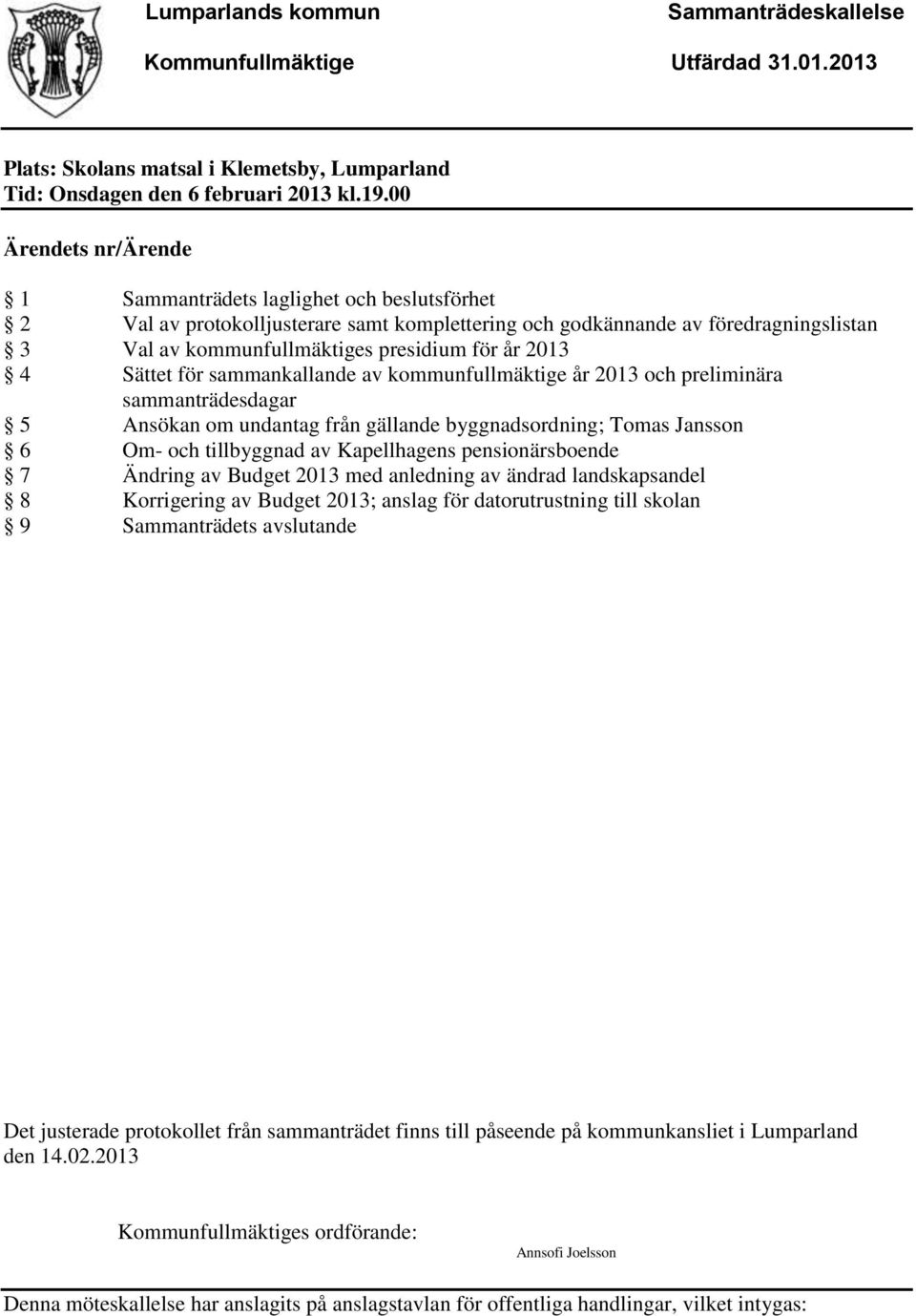 2013 4 Sättet för sammankallande av kommunfullmäktige år 2013 och preliminära sammanträdesdagar 5 Ansökan om undantag från gällande byggnadsordning; Tomas Jansson 6 Om- och tillbyggnad av