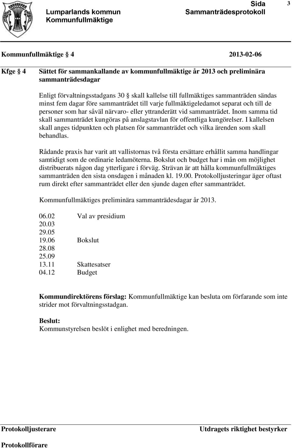 Inom samma tid skall sammanträdet kungöras på anslagstavlan för offentliga kungörelser. I kallelsen skall anges tidpunkten och platsen för sammanträdet och vilka ärenden som skall behandlas.