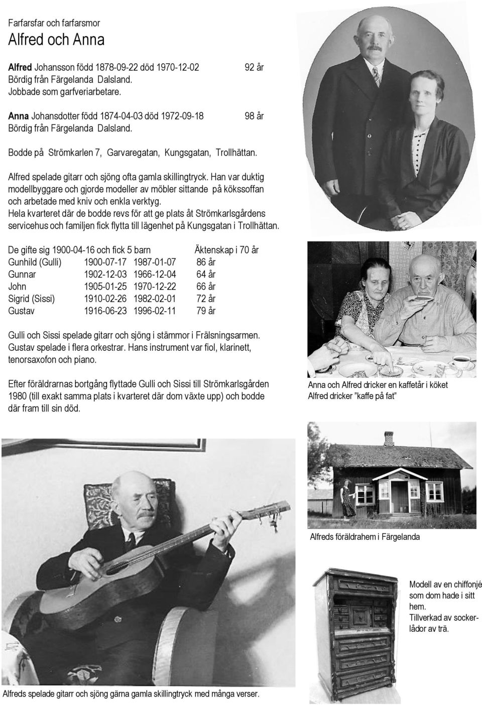 Alfred spelade gitarr och sjöng ofta gamla skillingtryck. Han var duktig modellbyggare och gjorde modeller av möbler sittande på kökssoffan och arbetade med kniv och enkla verktyg.