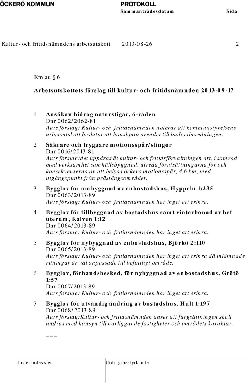 2 Säkrare och tryggare motionsspår/slingor Dnr 0016/2013-81 Au:s förslag:det uppdras åt kultur- och fritidsförvaltningen att, i samråd med verksamhet samhällsbyggnad, utreda förutsättningarna för och