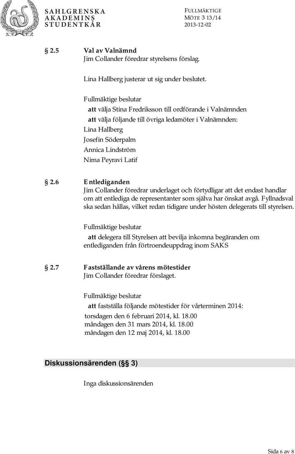 6 Entlediganden Jim Collander föredrar underlaget och förtydligar att det endast handlar om att entlediga de representanter som själva har önskat avgå.