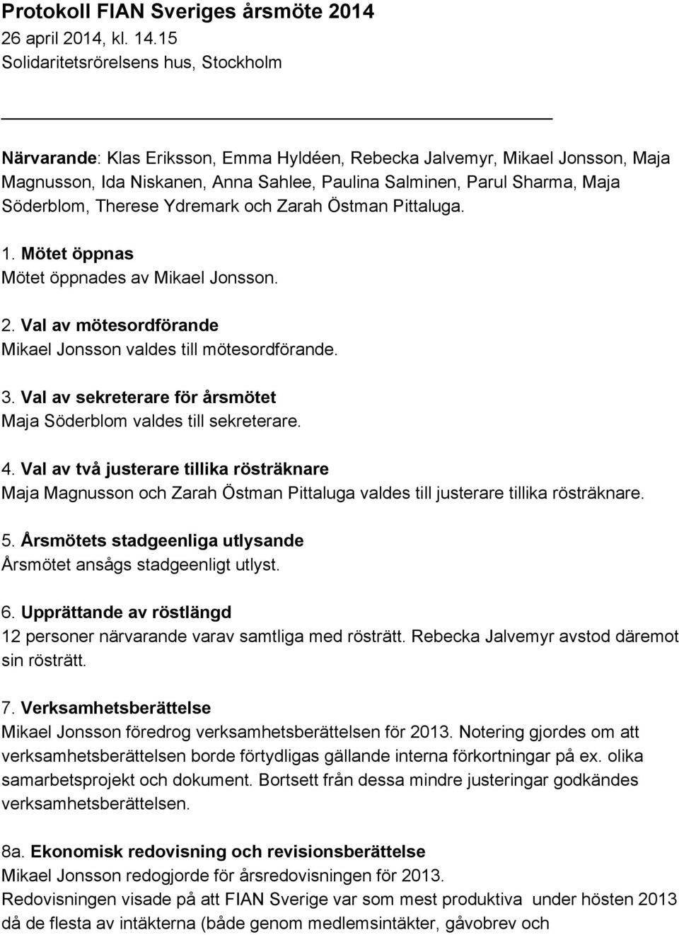 Söderblom, Therese Ydremark och Zarah Östman Pittaluga. 1. Mötet öppnas Mötet öppnades av Mikael Jonsson. 2. Val av mötesordförande Mikael Jonsson valdes till mötesordförande. 3.