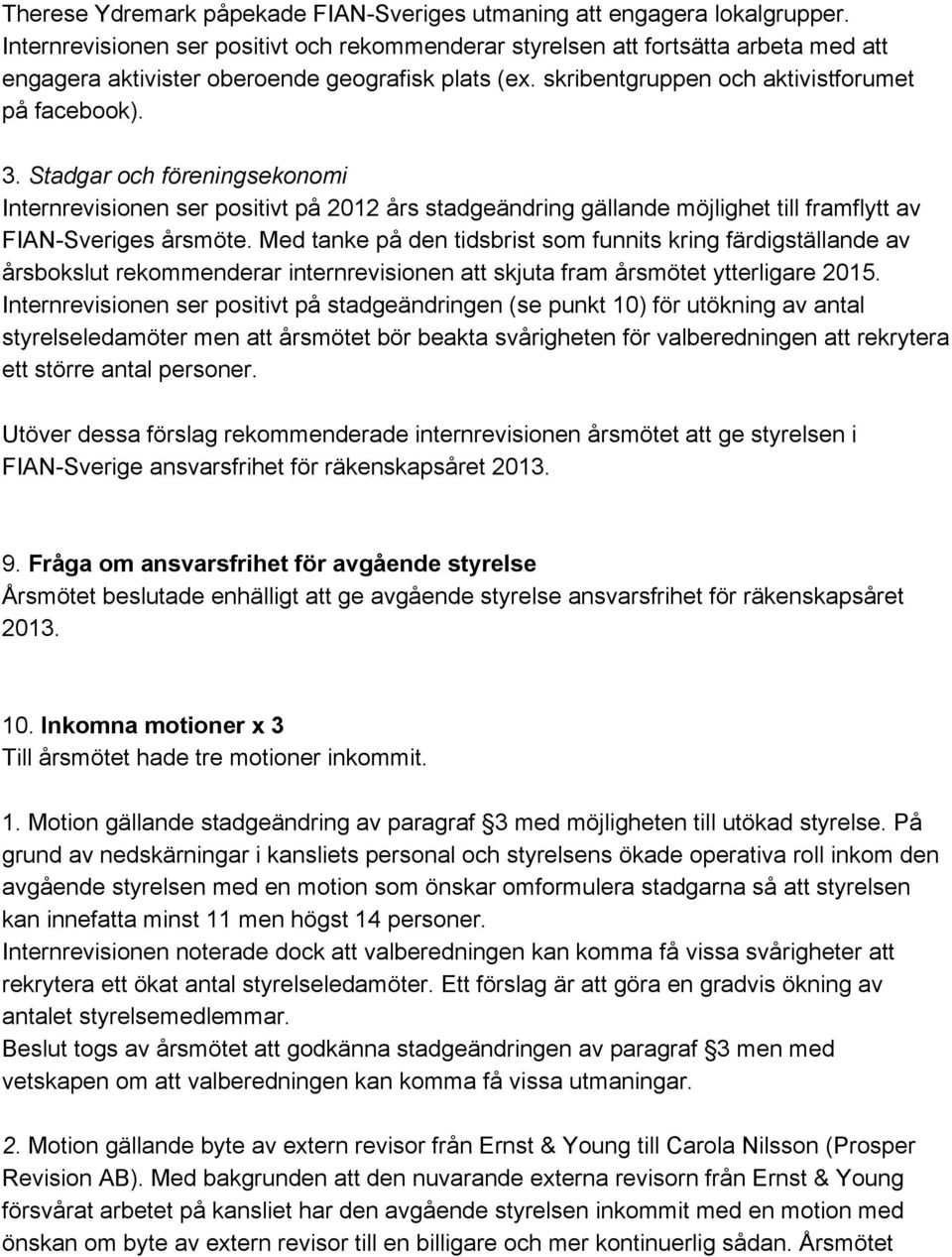 Stadgar och föreningsekonomi Internrevisionen ser positivt på 2012 års stadgeändring gällande möjlighet till framflytt av FIAN Sveriges årsmöte.