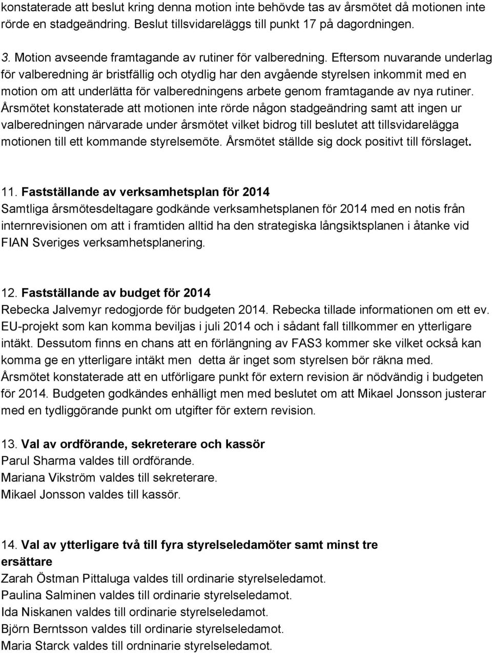 Eftersom nuvarande underlag för valberedning är bristfällig och otydlig har den avgående styrelsen inkommit med en motion om att underlätta för valberedningens arbete genom framtagande av nya rutiner.