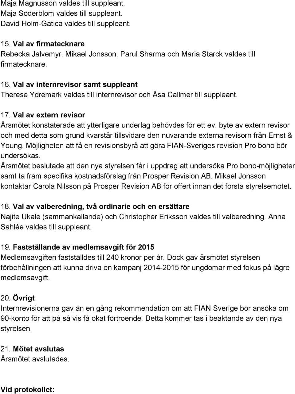 Val av internrevisor samt suppleant Therese Ydremark valdes till internrevisor och Åsa Callmer till suppleant. 17.