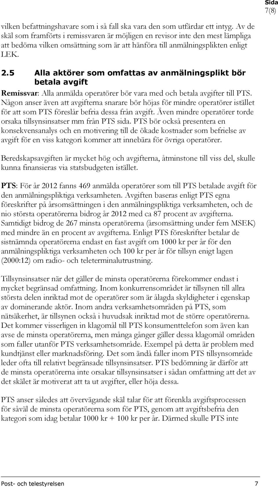 5 Alla aktörer som omfattas av anmälningsplikt bör betala avgift Remissvar: Alla anmälda operatörer bör vara med och betala avgifter till PTS.