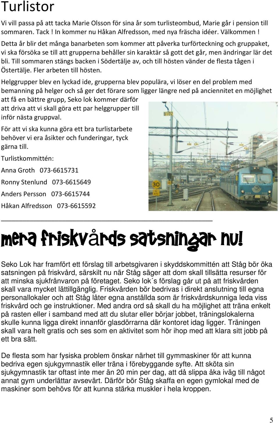 Till sommaren stängs backen i Södertälje av, och till hösten vänder de flesta tågen i Östertälje. Fler arbeten till hösten.