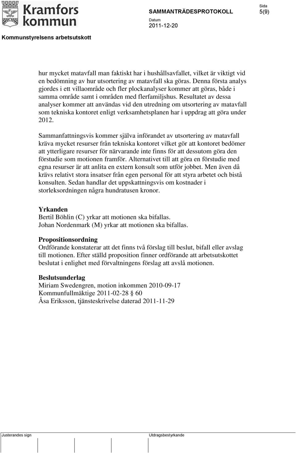 Resultatet av dessa analyser kommer att användas vid den utredning om utsortering av matavfall som tekniska kontoret enligt verksamhetsplanen har i uppdrag att göra under 2012.