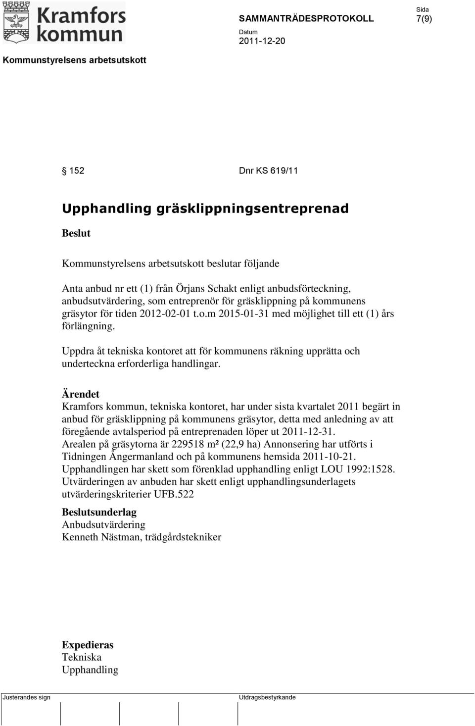 Uppdra åt tekniska kontoret att för kommunens räkning upprätta och underteckna erforderliga handlingar.