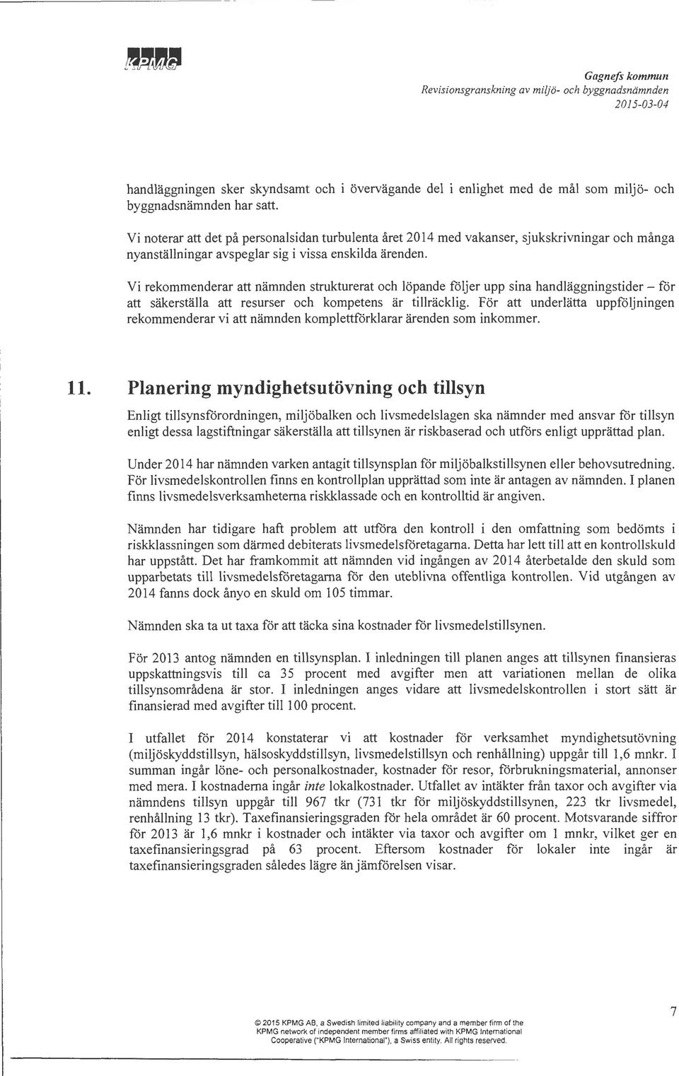 Vi rekommenderar att nämnden strukturerat och löpande följer upp sina handläggningstider - för att säkerställa att resurser och kompetens är tillräcklig.