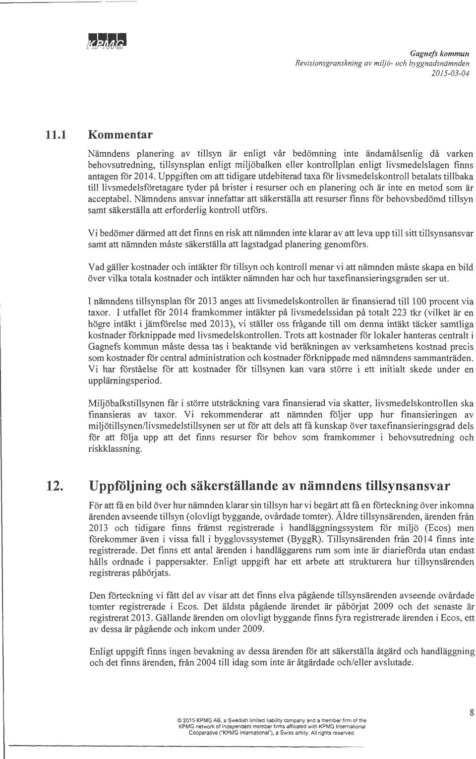Uppgiften om att tidigare utdebiterad taxa för livsmedelskontroll betalats tillbaka till livsmedelsföretagare tyder på brister i resurser och en planering och är inte en metod som är acceptabel.