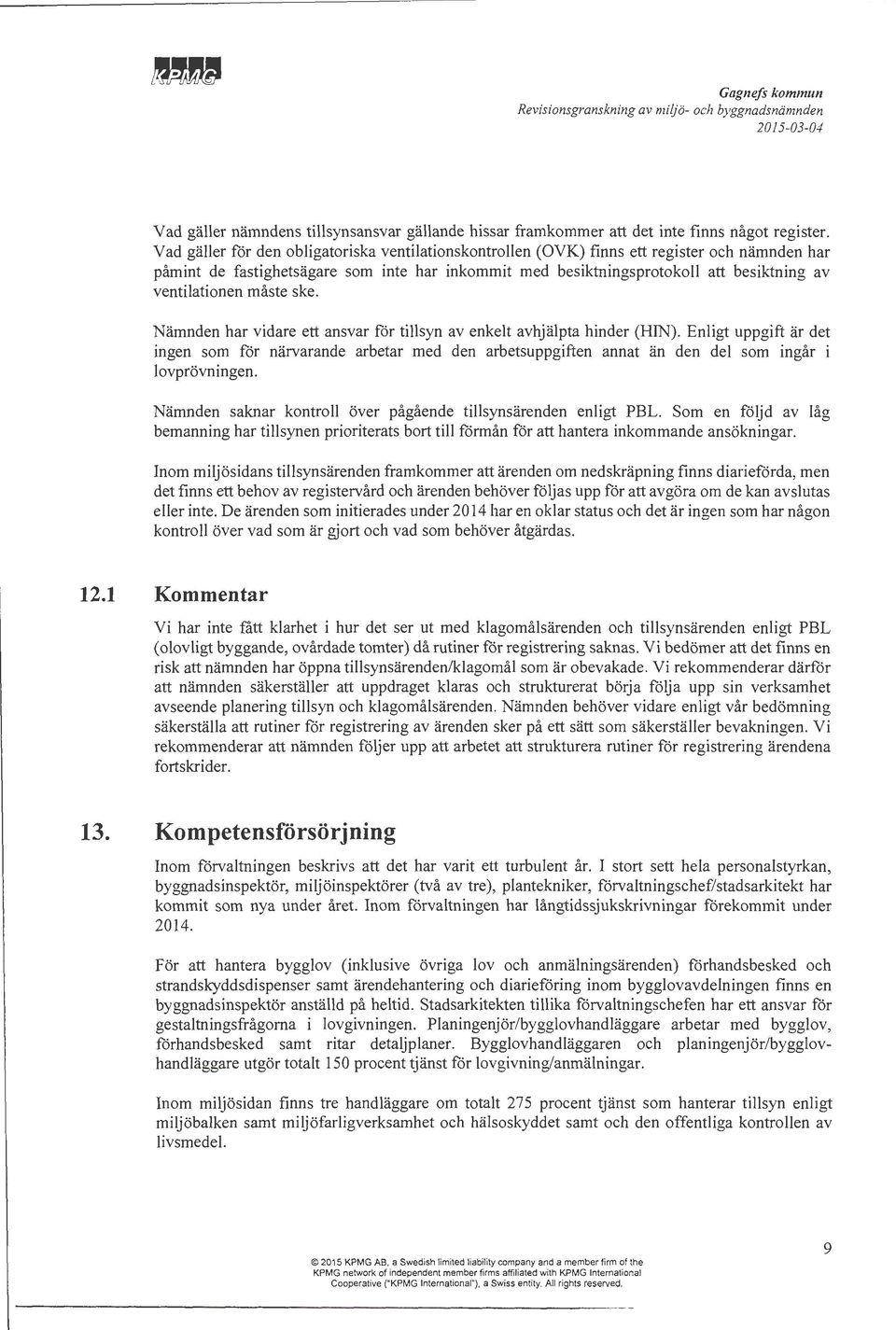 ventilationen måste ske. ämnden har vidare ett ansvar för tillsyn av enkelt avhjälpta hinder (HIN).