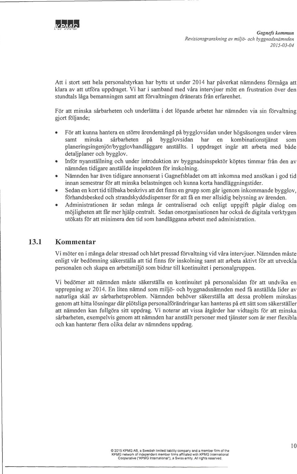 För att minska sårbarheten och underlätta i det löpande arbetet har nämnden via sin förvaltning gjort följande; För att kunna hantera en större ärendemängd på bygglovsidan under högsäsongen under