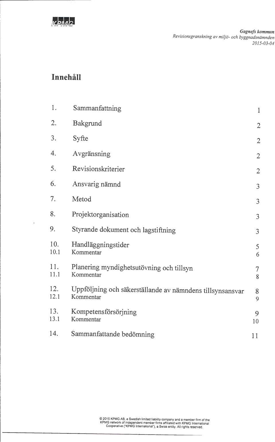 Planering myndighetsutövning och tillsyn Kommentar Uppföljning och säkerställande av nämndens tillsynsansvar Kommentar Kompetensförsörjning Kommentar Sammanfattande