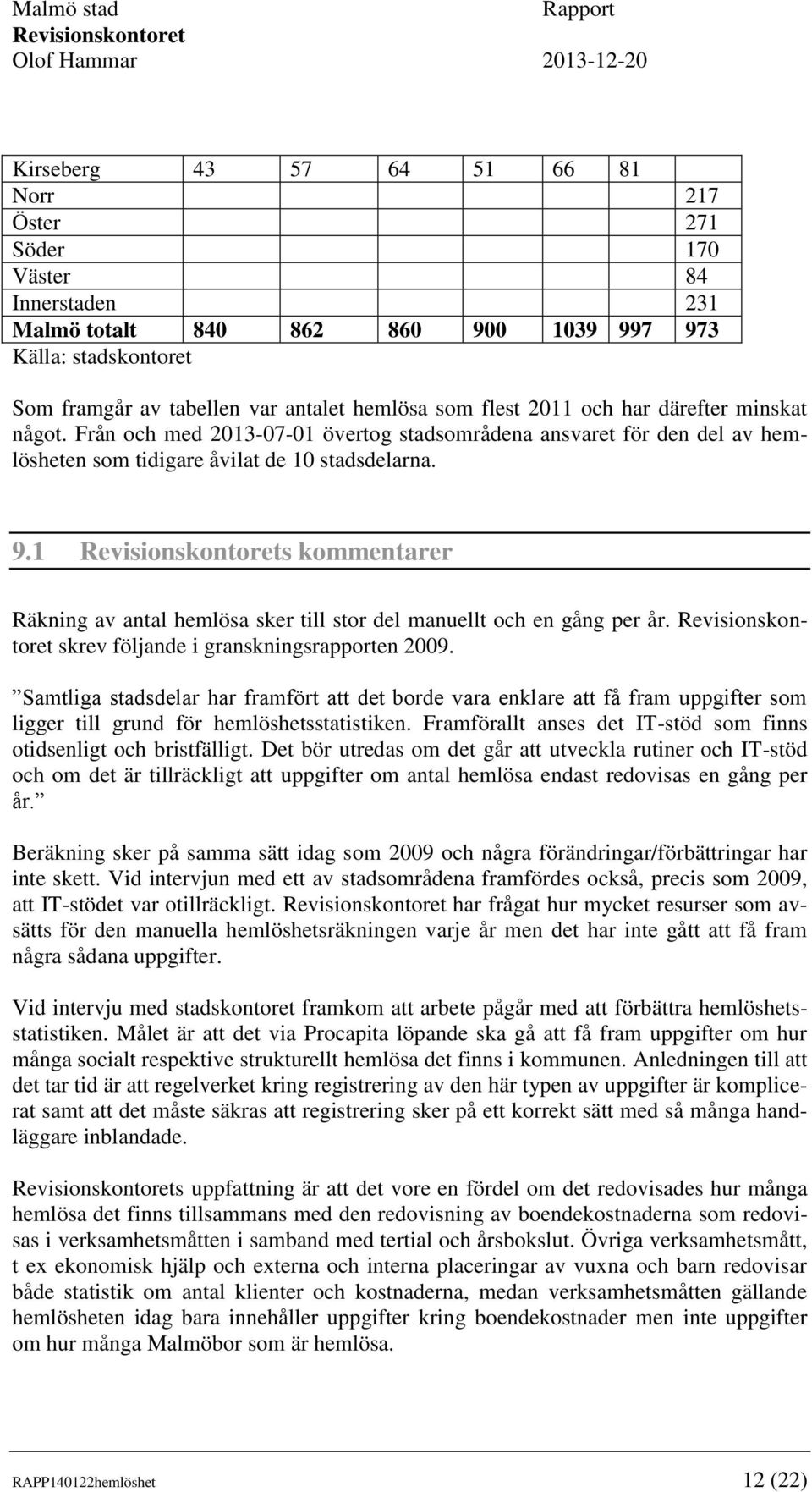 1 s kommentarer Räkning av antal hemlösa sker till stor del manuellt och en gång per år. skrev följande i granskningsrapporten 2009.
