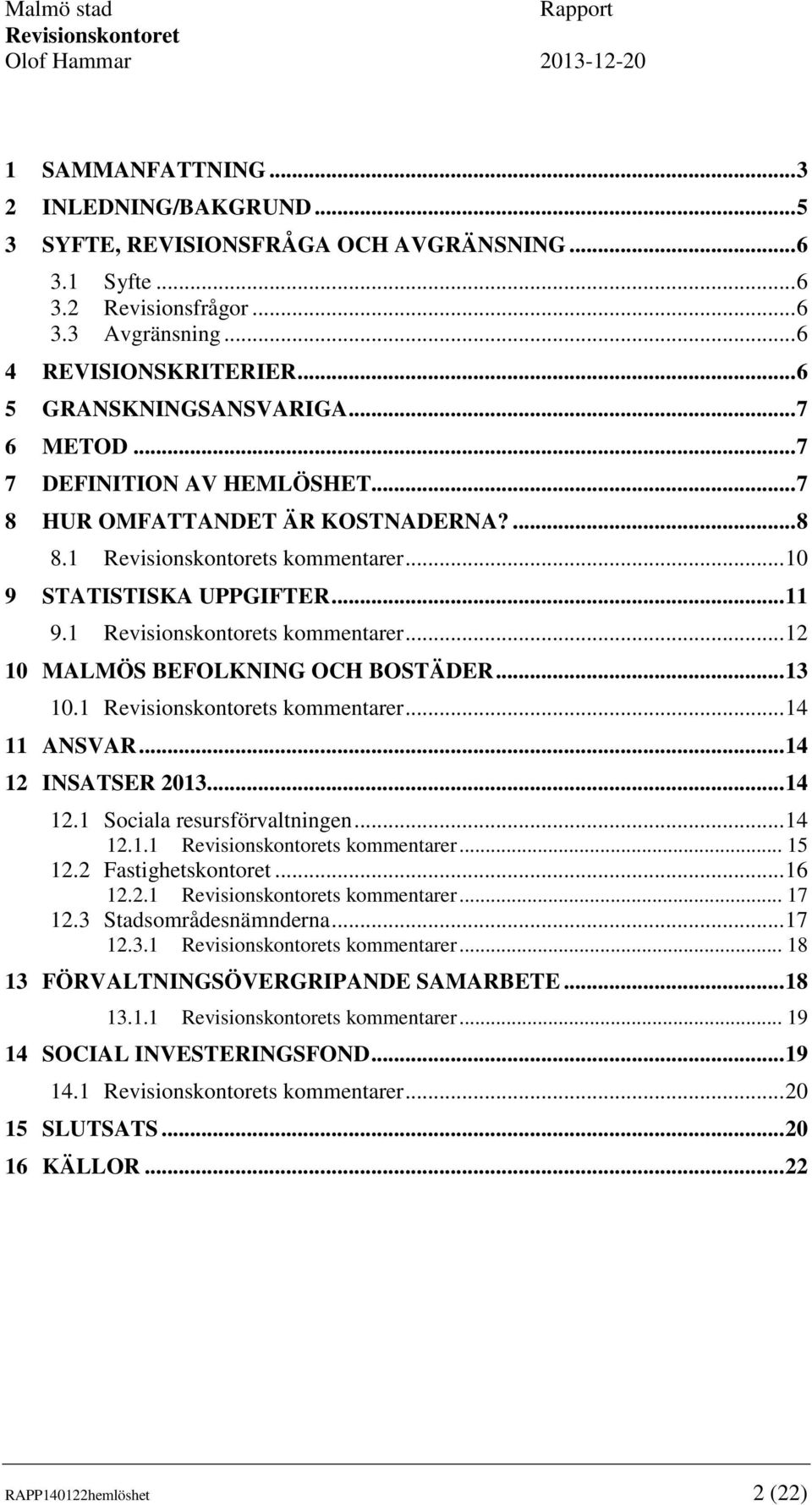 .. 13 10.1 s kommentarer... 14 11 ANSVAR... 14 12 INSATSER 2013... 14 12.1 Sociala resursförvaltningen... 14 12.1.1 s kommentarer... 15 12.2 Fastighetskontoret... 16 12.2.1 s kommentarer... 17 12.