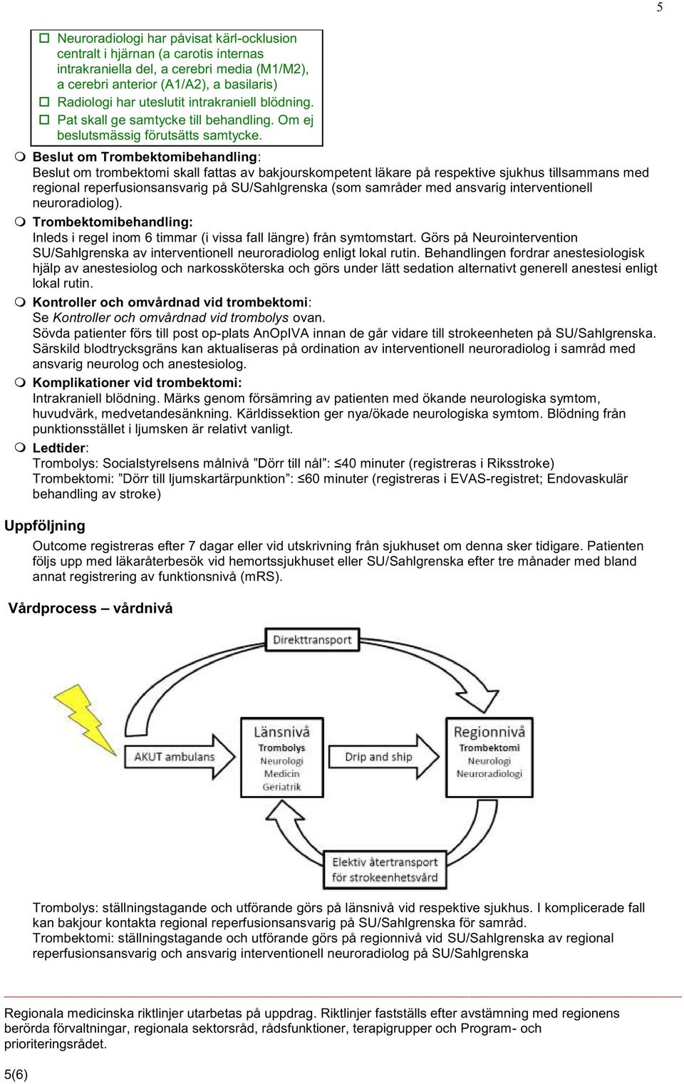 Beslut om Trombektomibehandling: Beslut om trombektomi skall fattas av bakjourskompetent läkare på respektive sjukhus tillsammans med regional reperfusionsansvarig på SU/Sahlgrenska (som samråder med