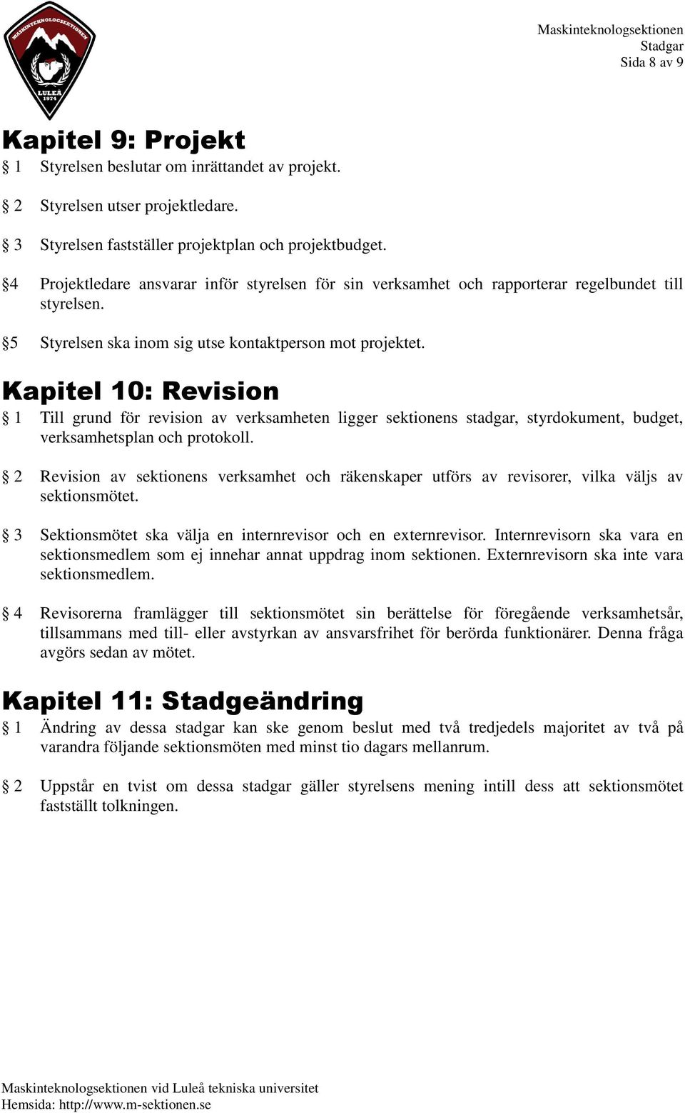 Kapitel 10: Revision 1 Till grund för revision av verksamheten ligger sektionens stadgar, styrdokument, budget, verksamhetsplan och protokoll.