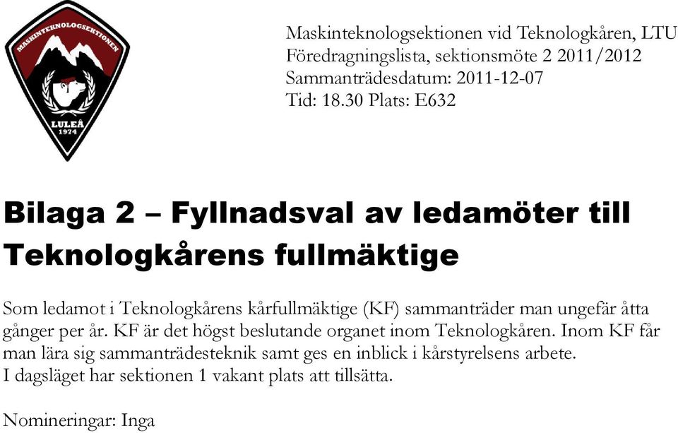 (KF) sammanträder man ungefär åtta gånger per år. KF är det högst beslutande organet inom Teknologkåren.