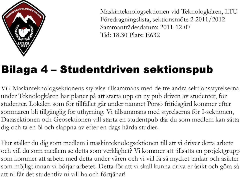 driven av studenter, för studenter. Lokalen som för tillfället går under namnet Porsö fritidsgård kommer efter sommaren bli tillgänglig för uthyrning.