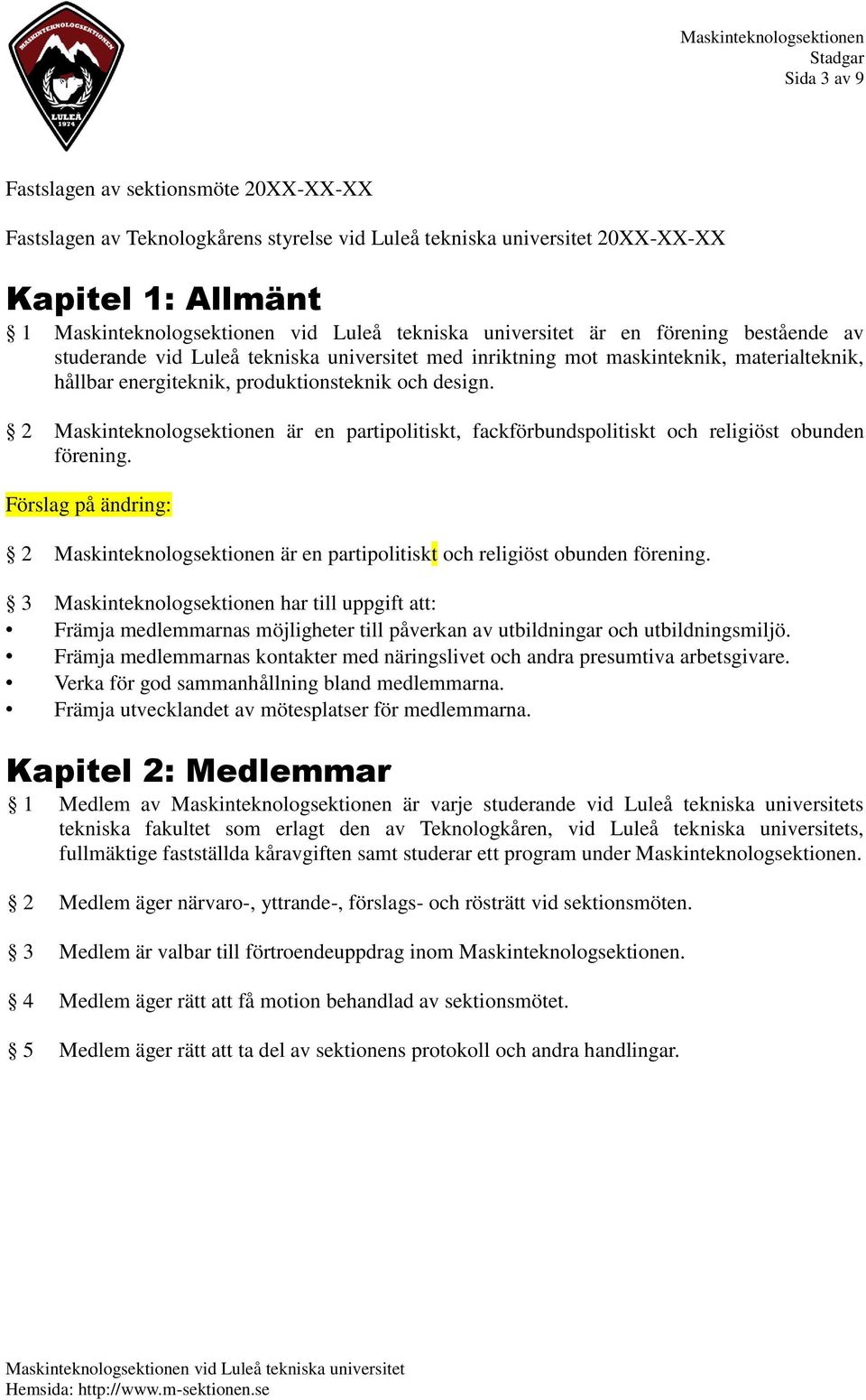 2 Maskinteknologsektionen är en partipolitiskt, fackförbundspolitiskt och religiöst obunden förening. Förslag på ändring: 2 Maskinteknologsektionen är en partipolitiskt och religiöst obunden förening.