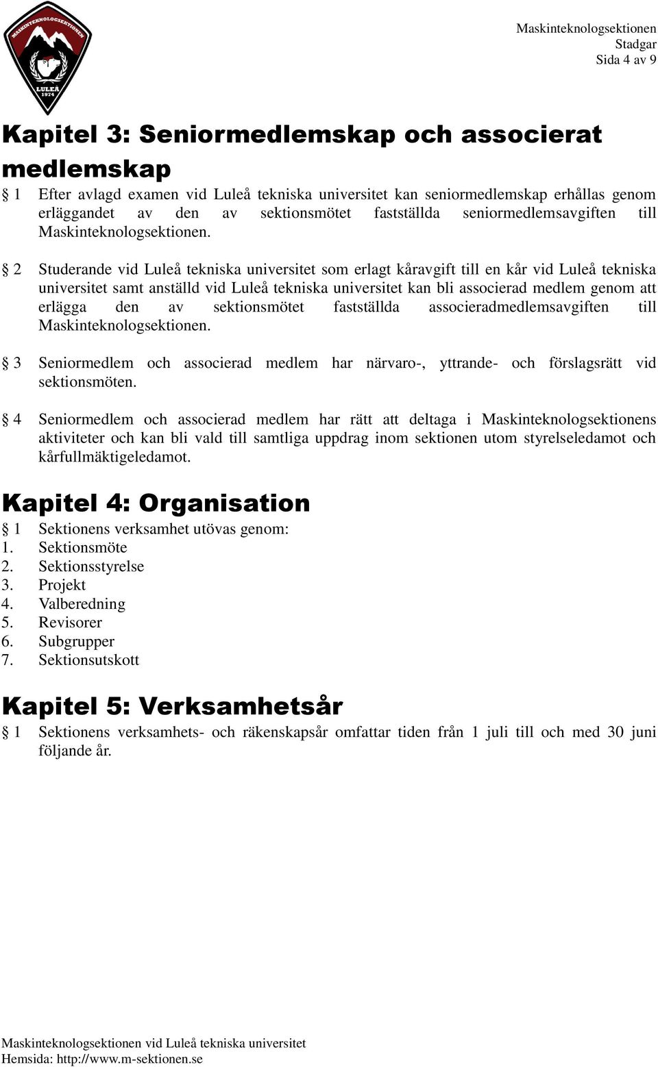 2 Studerande vid Luleå tekniska universitet som erlagt kåravgift till en kår vid Luleå tekniska universitet samt anställd vid Luleå tekniska universitet kan bli associerad medlem genom att erlägga