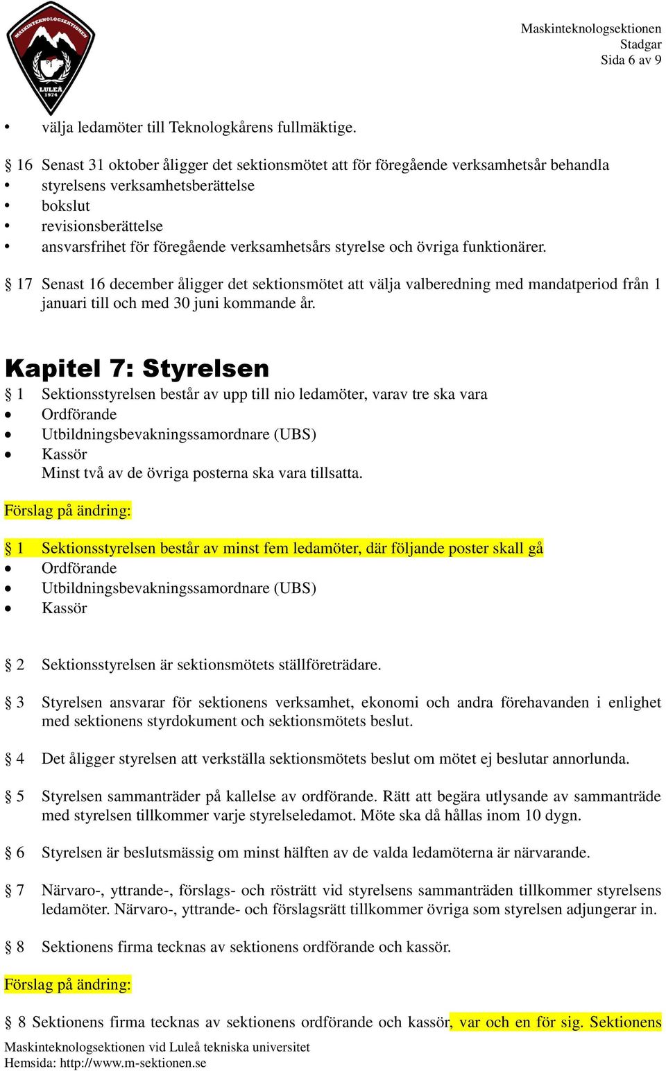 styrelse och övriga funktionärer. 17 Senast 16 december åligger det sektionsmötet att välja valberedning med mandatperiod från 1 januari till och med 30 juni kommande år.
