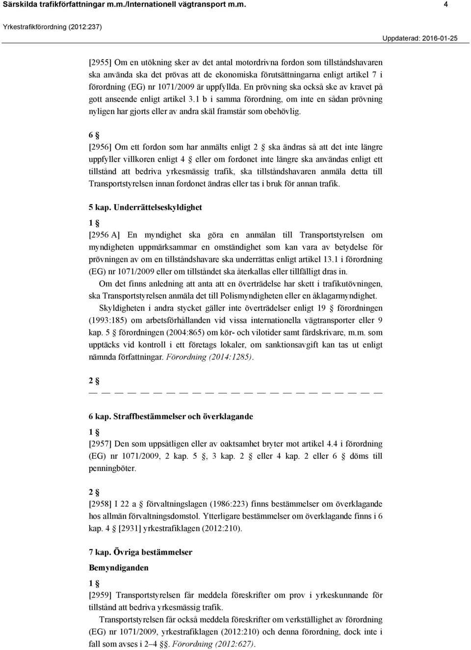 i förordning (EG) nr 1071/2009 är uppfyllda. En prövning ska också ske av kravet på gott anseende enligt artikel 3.